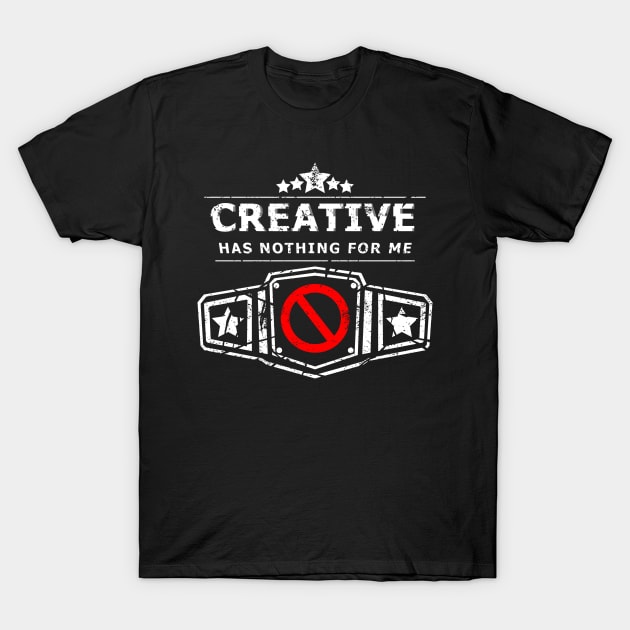 Creative Has Nothing For Me T-Shirt by ZeroMayhem